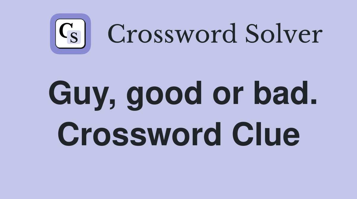 Guy, good or bad. Crossword Clue