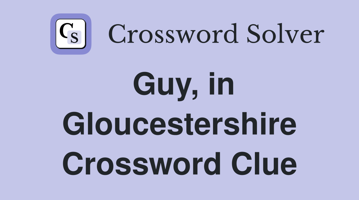 Guy, in Gloucestershire Crossword Clue