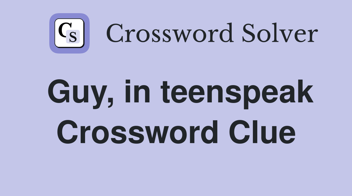 Guy, in teenspeak Crossword Clue