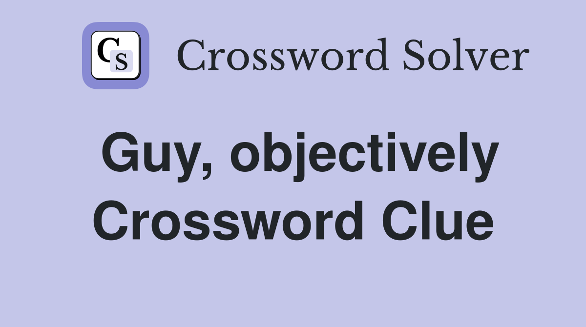 Guy, objectively Crossword Clue