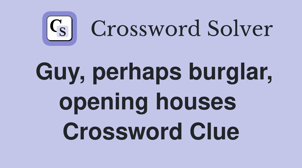 Guy, perhaps burglar, opening houses  Crossword Clue