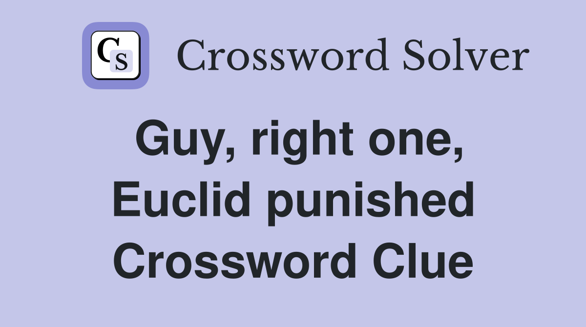 Guy, right one, Euclid punished Crossword Clue