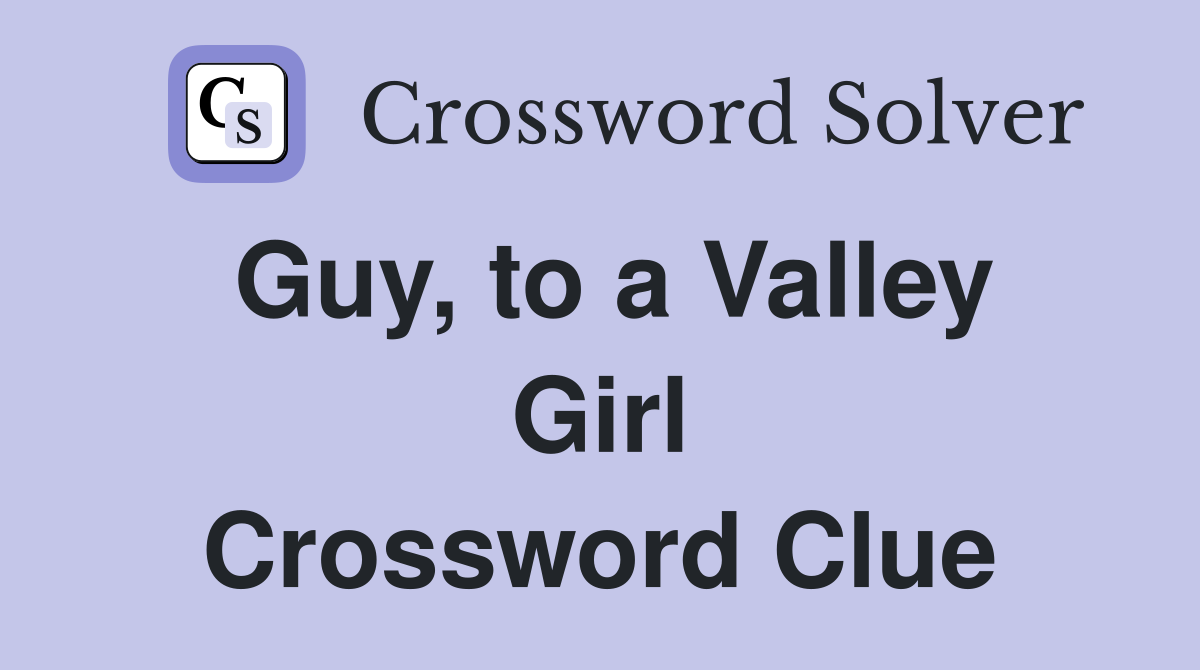 Guy, to a Valley Girl Crossword Clue