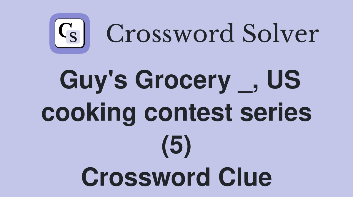 Guy's Grocery _, US cooking contest series (5) Crossword Clue