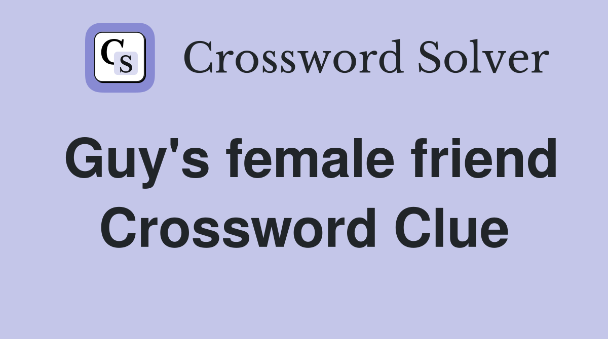 Guy's female friend Crossword Clue