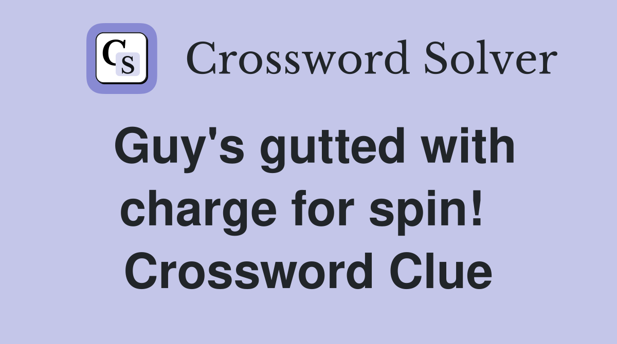 Guy's gutted with charge for spin!  Crossword Clue