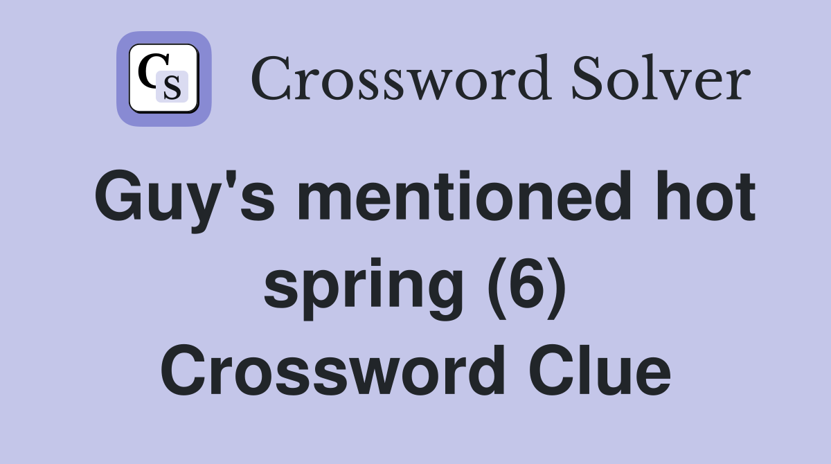 Guy's mentioned hot spring (6) Crossword Clue