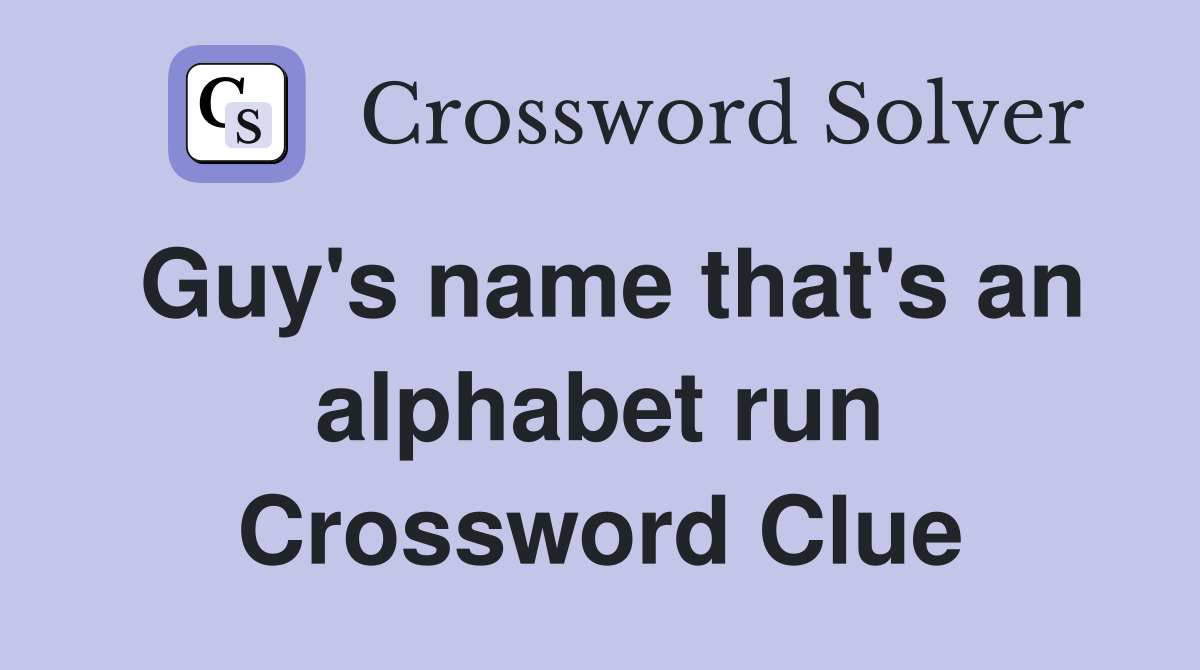 Guy's name that's an alphabet run Crossword Clue