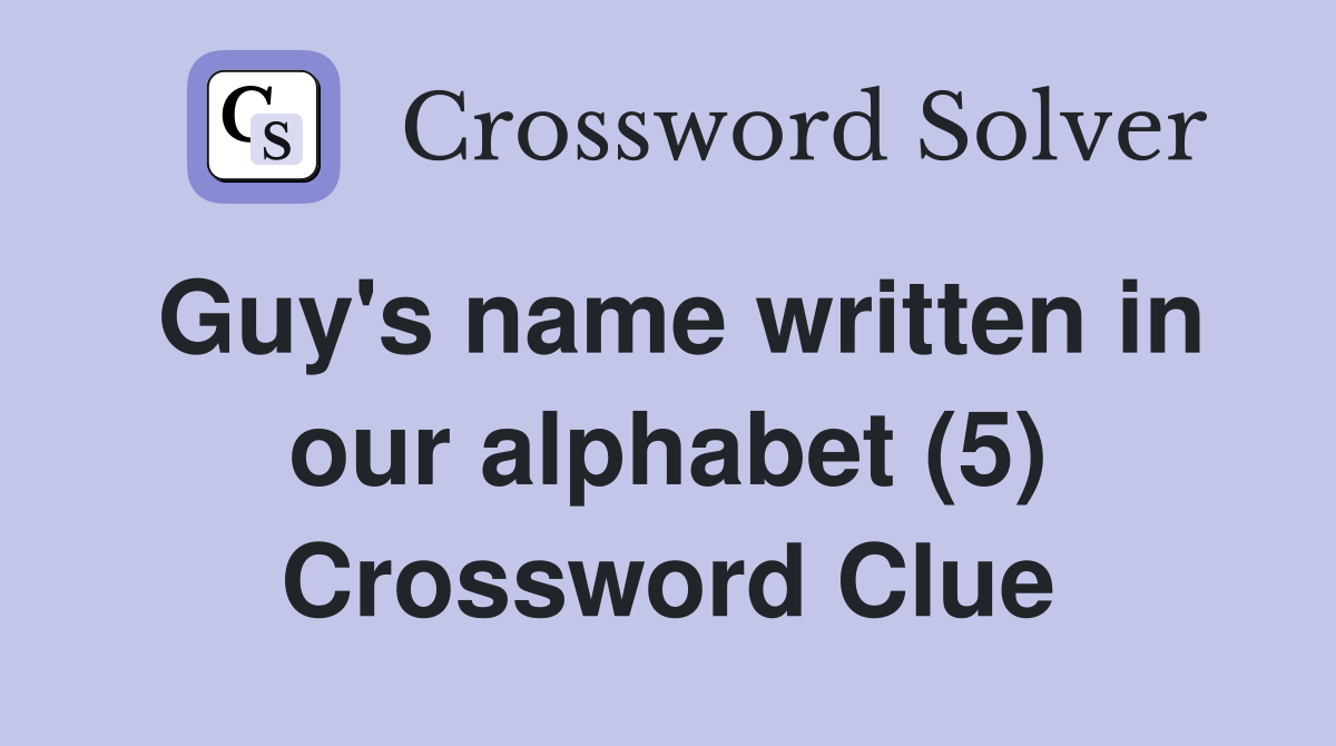 Guy's name written in our alphabet (5) Crossword Clue