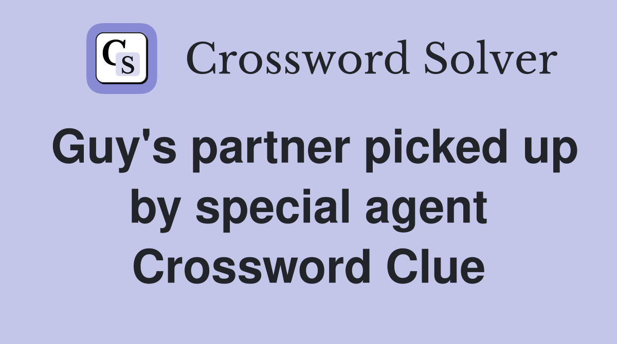 Guy's partner picked up by special agent Crossword Clue