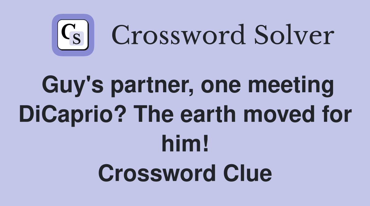 Guy's partner, one meeting DiCaprio? The earth moved for him! Crossword Clue