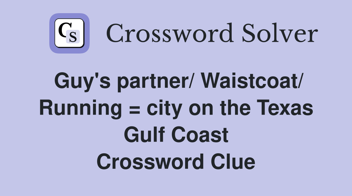 Guy's partner/ Waistcoat/ Running = city on the Texas Gulf Coast Crossword Clue