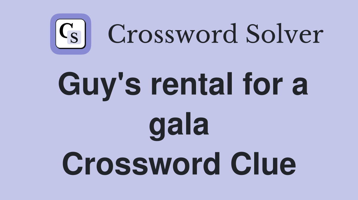 Guy's rental for a gala Crossword Clue