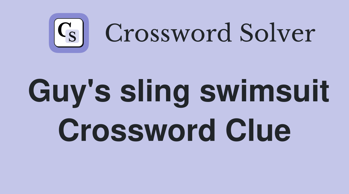 Guy's sling swimsuit Crossword Clue