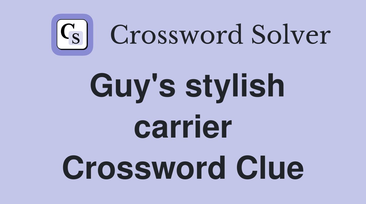 Guy's stylish carrier Crossword Clue