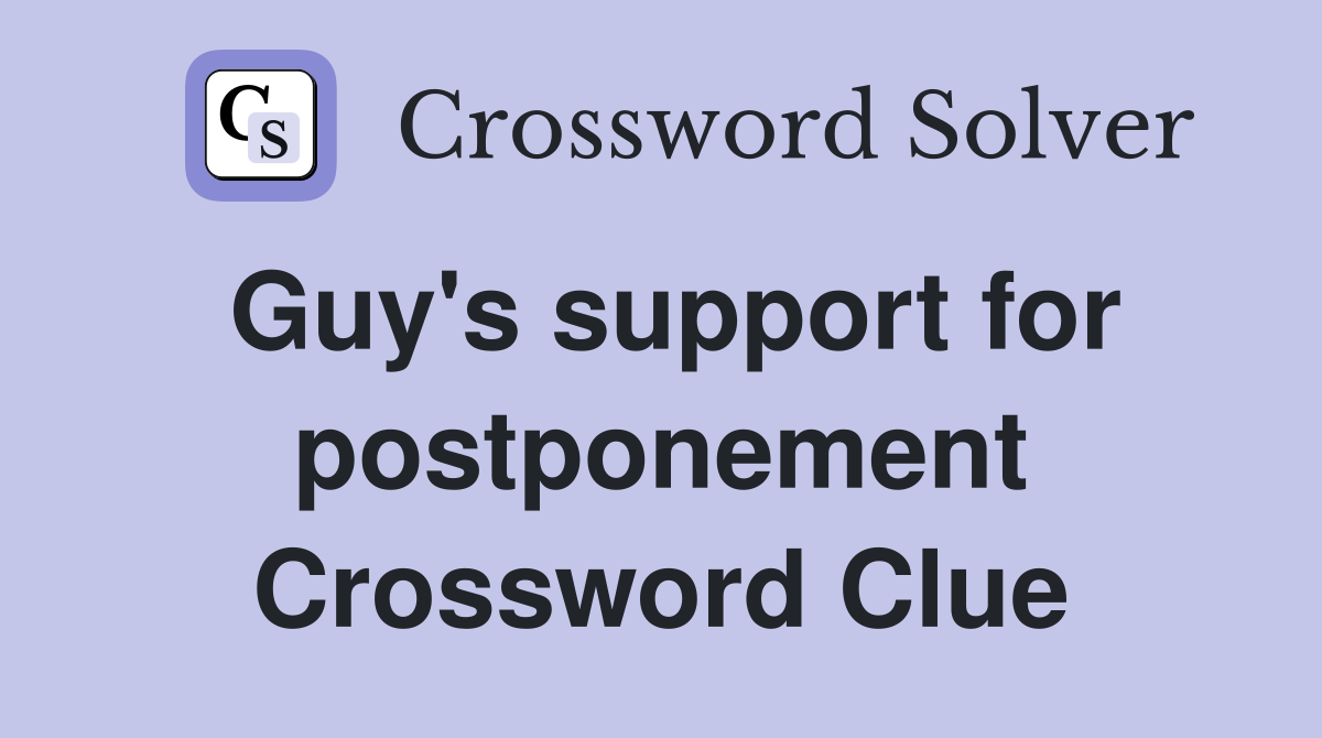 Guy's support for postponement Crossword Clue