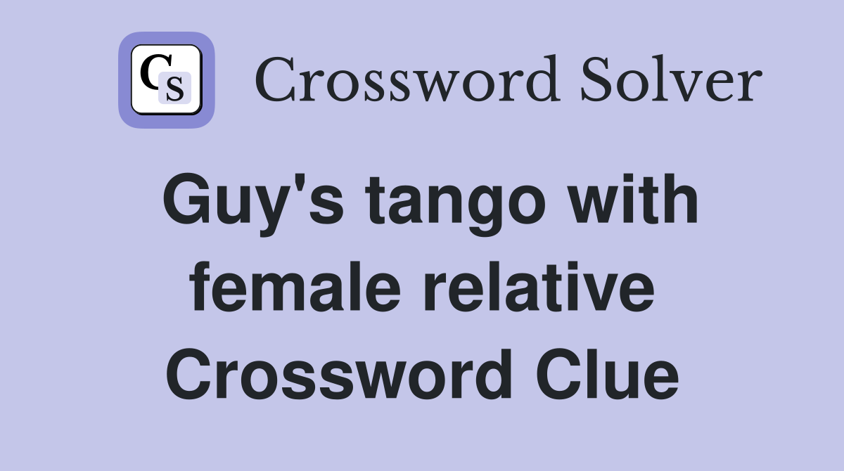 Guy's tango with female relative Crossword Clue