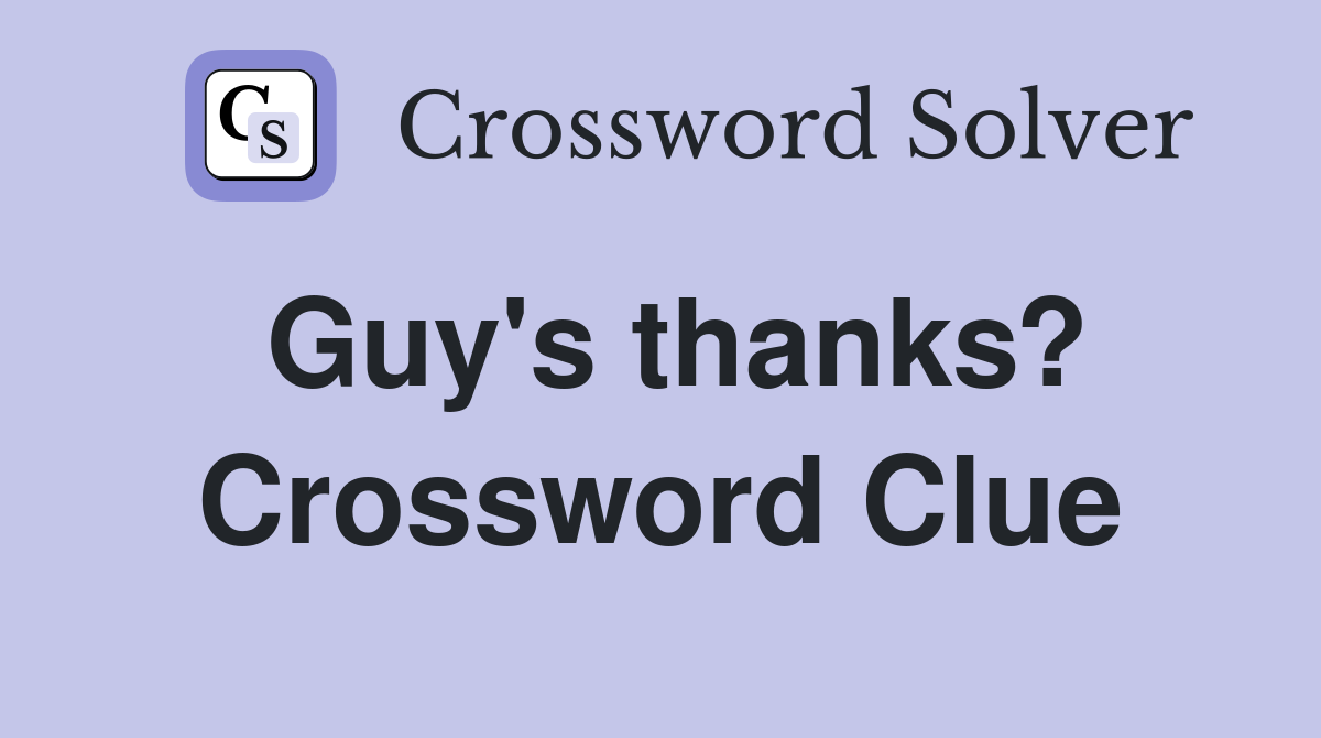 Guy's thanks? Crossword Clue