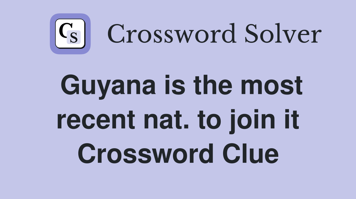 Guyana is the most recent nat. to join it Crossword Clue