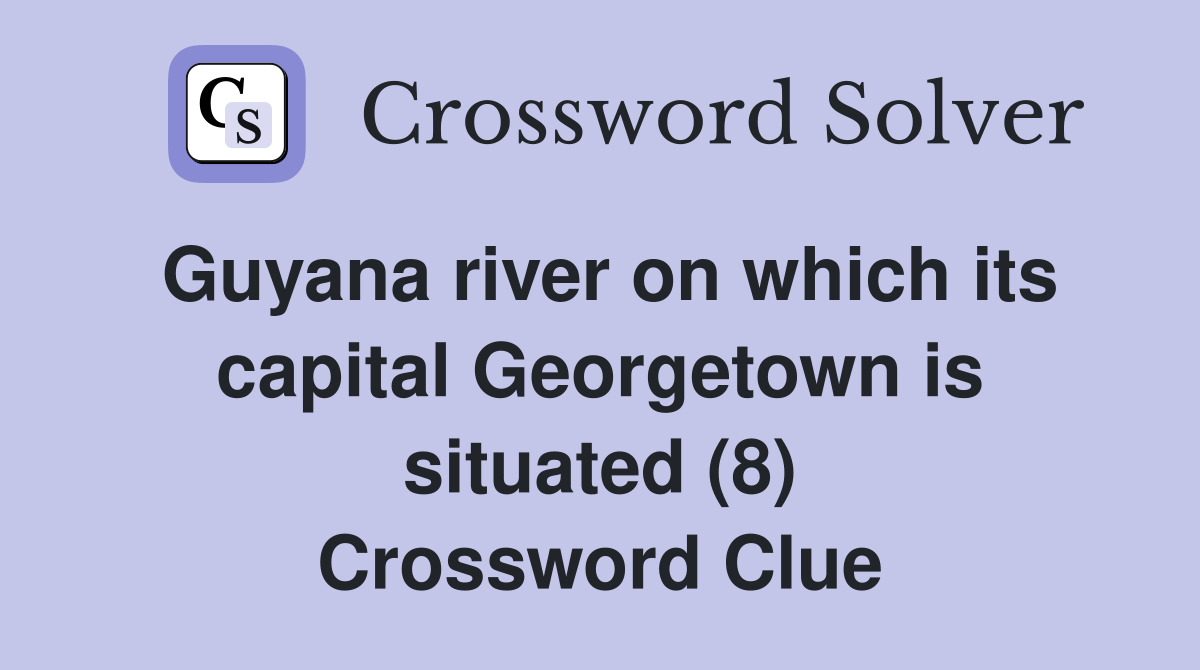 Guyana river on which its capital Georgetown is situated (8) Crossword Clue