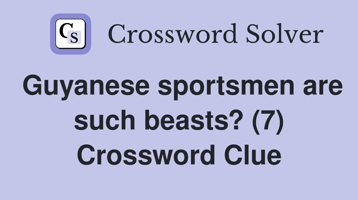 Guyanese sportsmen are such beasts? (7) Crossword Clue