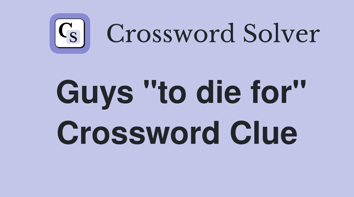 Guys "to die for" Crossword Clue