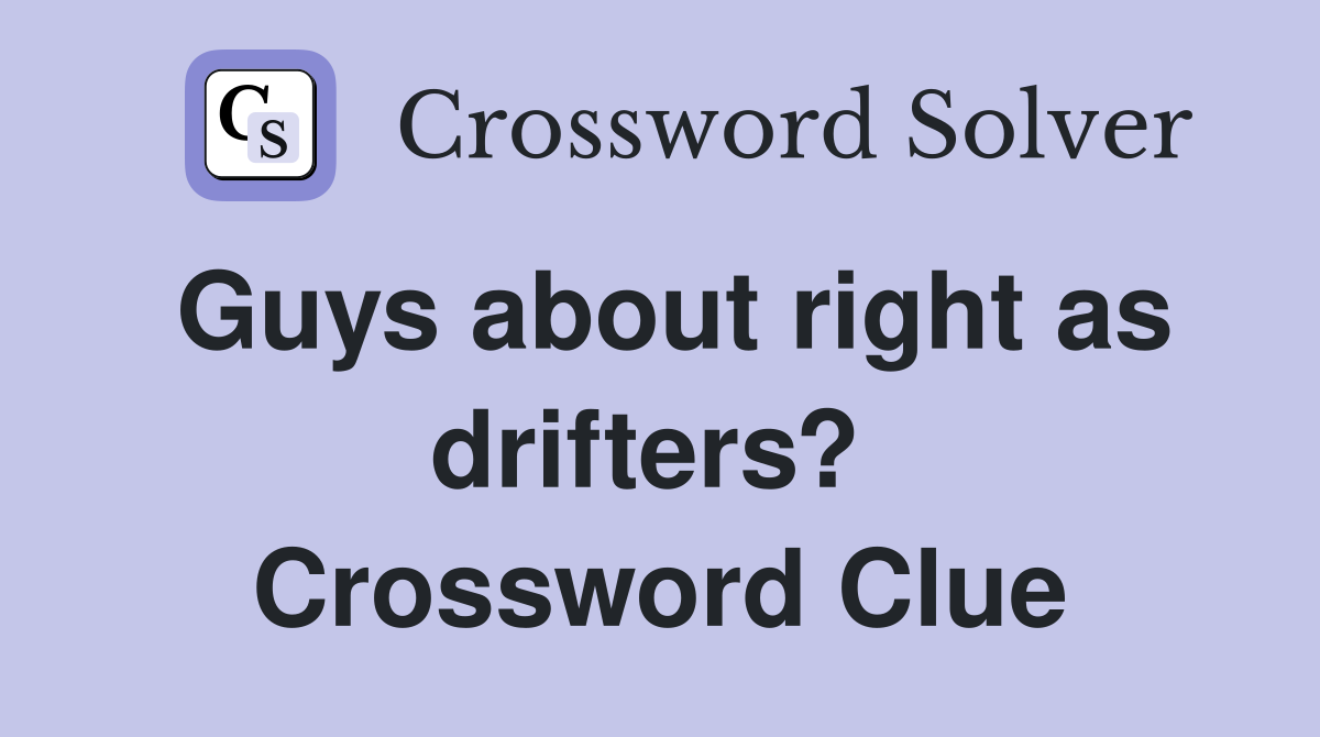Guys about right as drifters?  Crossword Clue