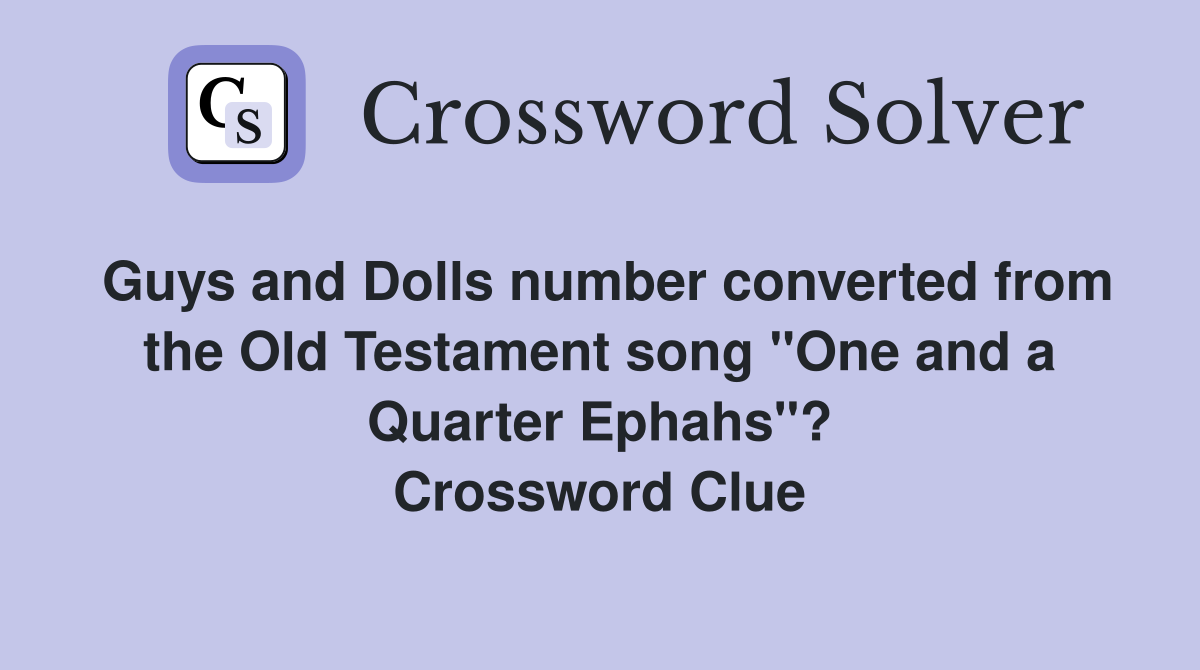 Guys and Dolls number converted from the Old Testament song "One and a Quarter Ephahs"? Crossword Clue