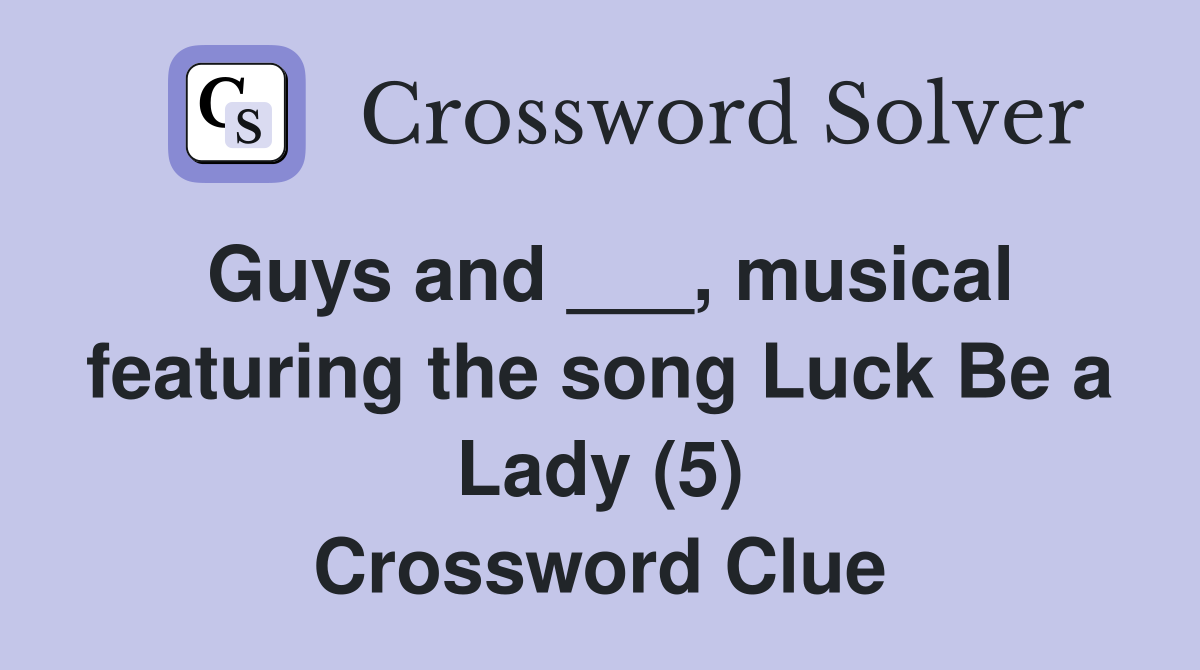 Guys and ___, musical featuring the song Luck Be a Lady (5) Crossword Clue
