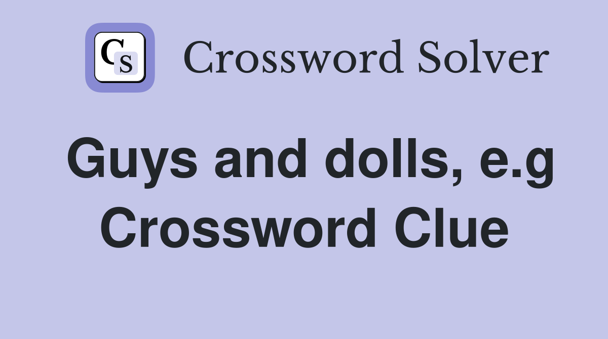 Guys and dolls, e.g Crossword Clue