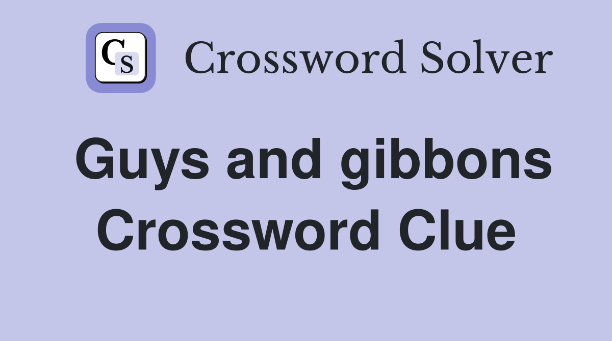 Guys and gibbons Crossword Clue