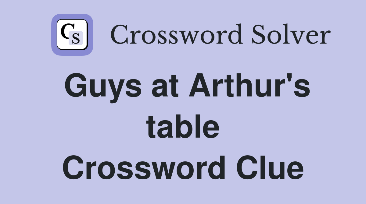 Guys at Arthur's table Crossword Clue
