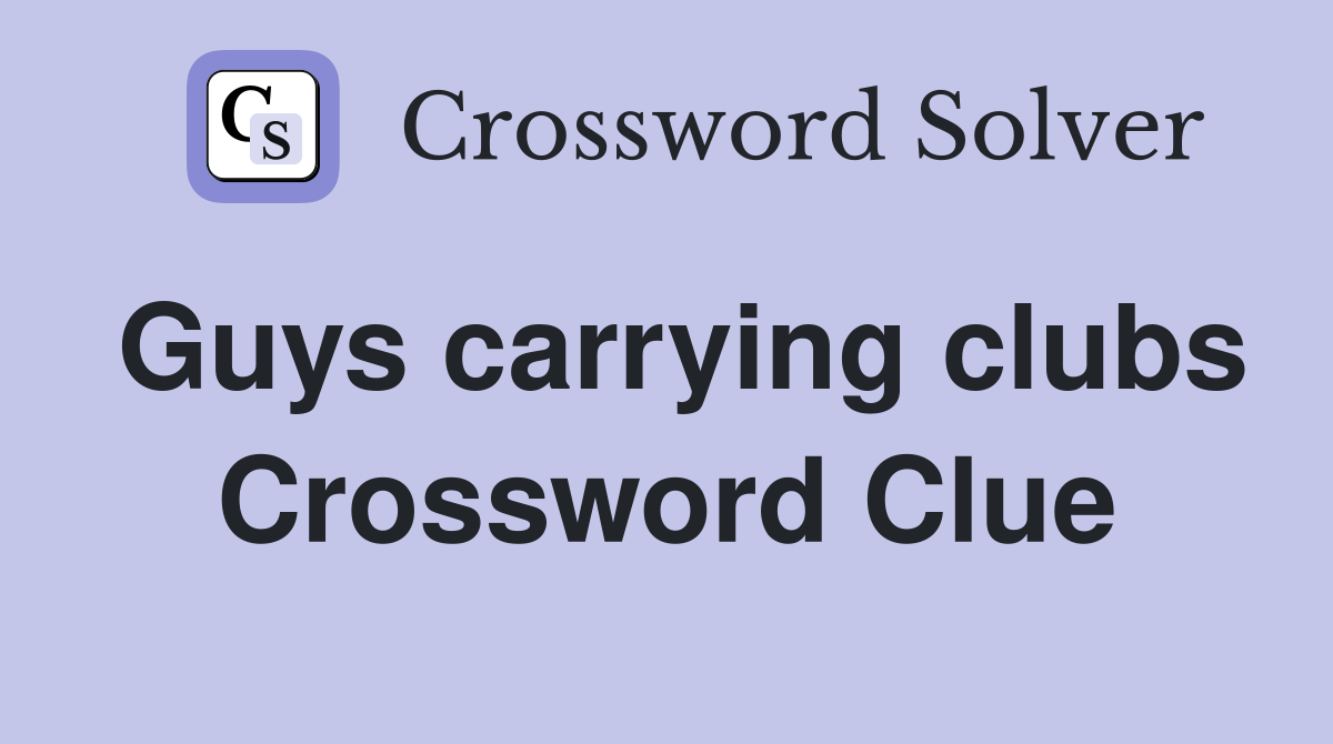 Guys carrying clubs Crossword Clue