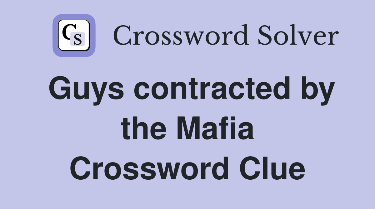 Guys contracted by the Mafia Crossword Clue