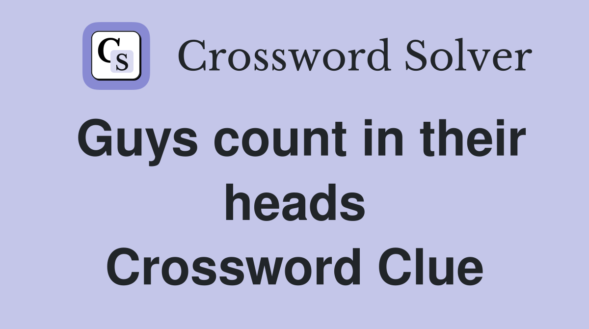 Guys count in their heads Crossword Clue