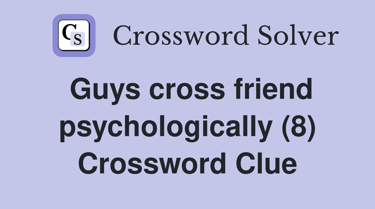 Guys cross friend psychologically (8) Crossword Clue