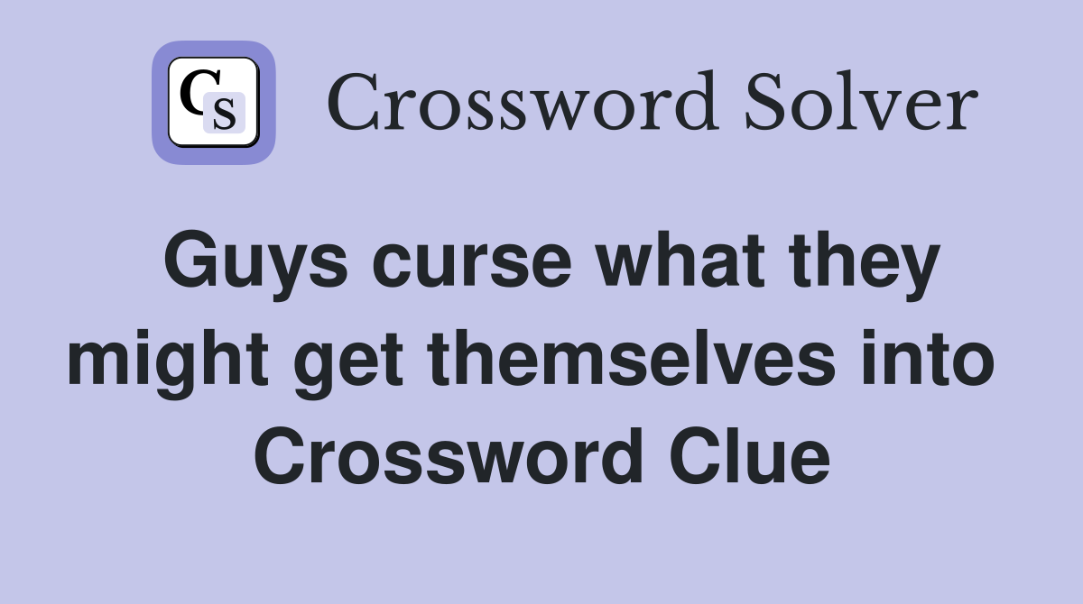 Guys curse what they might get themselves into  Crossword Clue