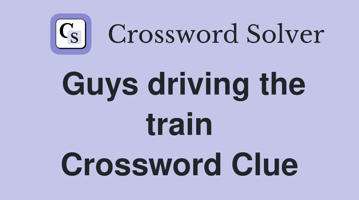 Guys driving the train Crossword Clue