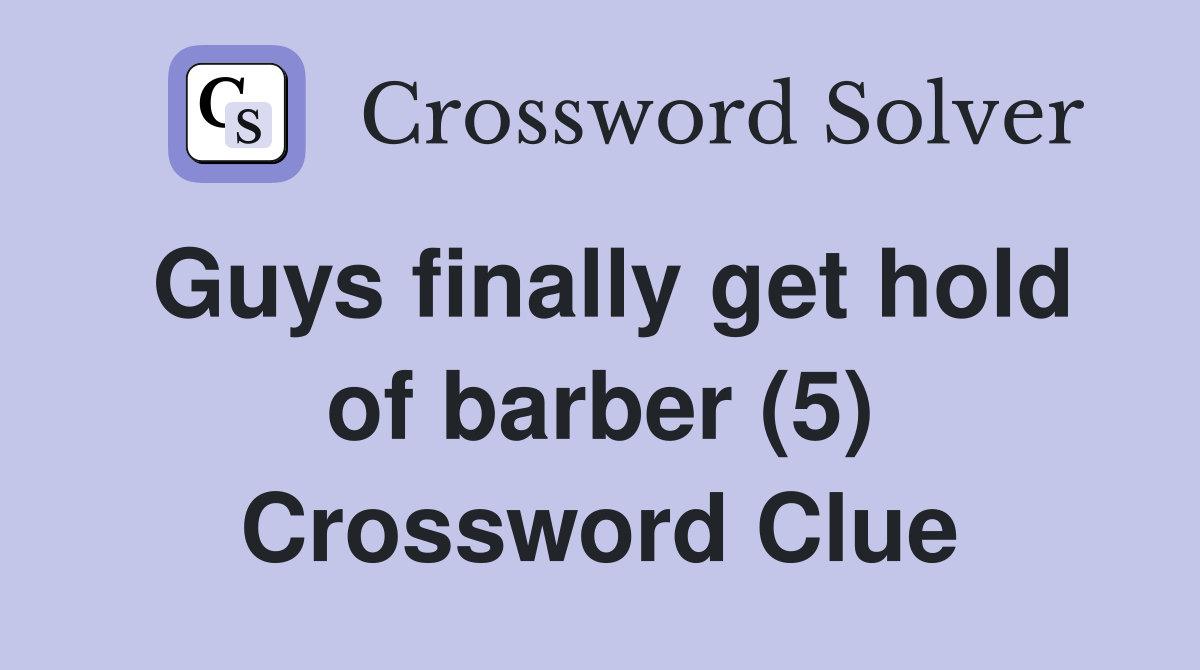 Guys finally get hold of barber (5) Crossword Clue