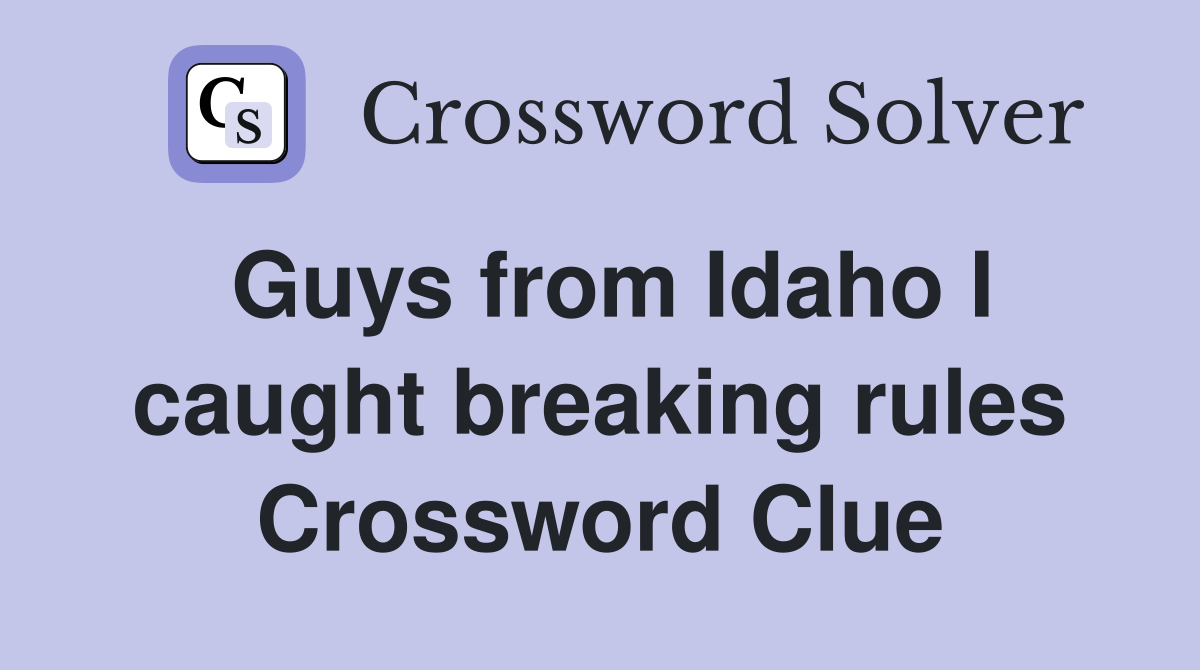 Guys from Idaho I caught breaking rules Crossword Clue