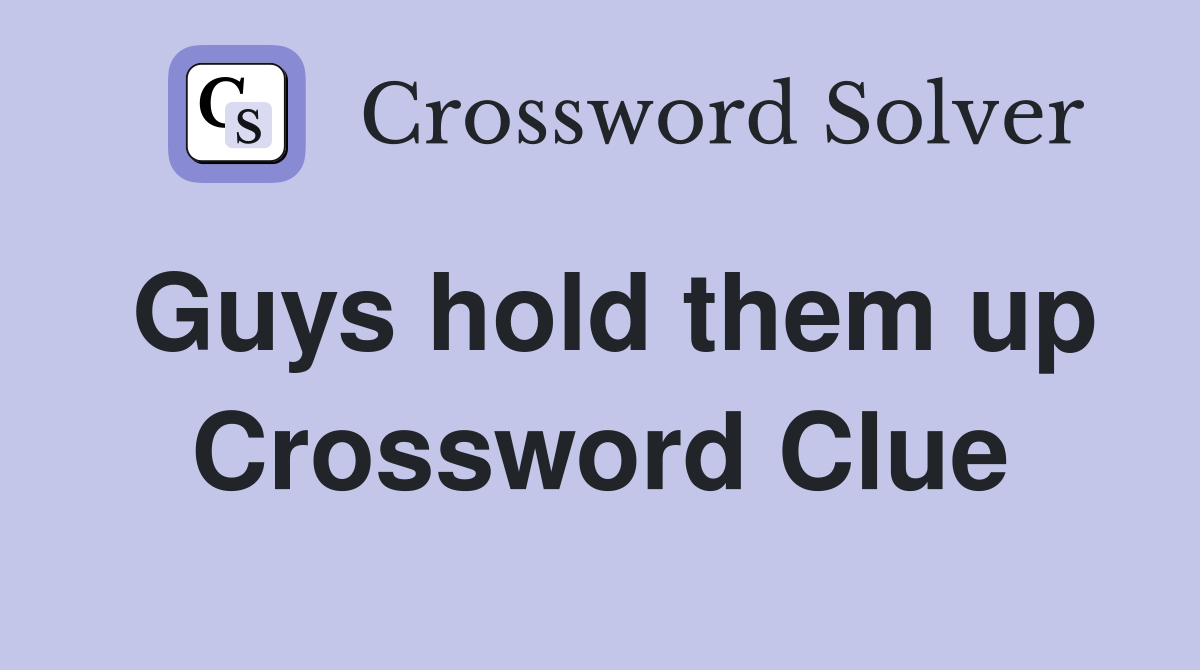 Guys hold them up Crossword Clue