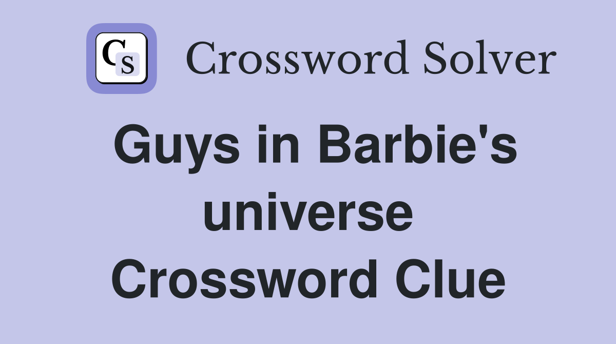 Guys in Barbie's universe Crossword Clue