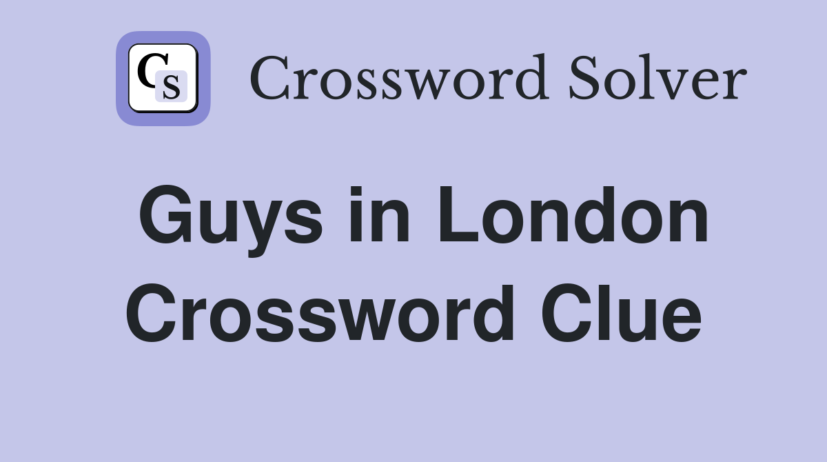 Guys in London Crossword Clue