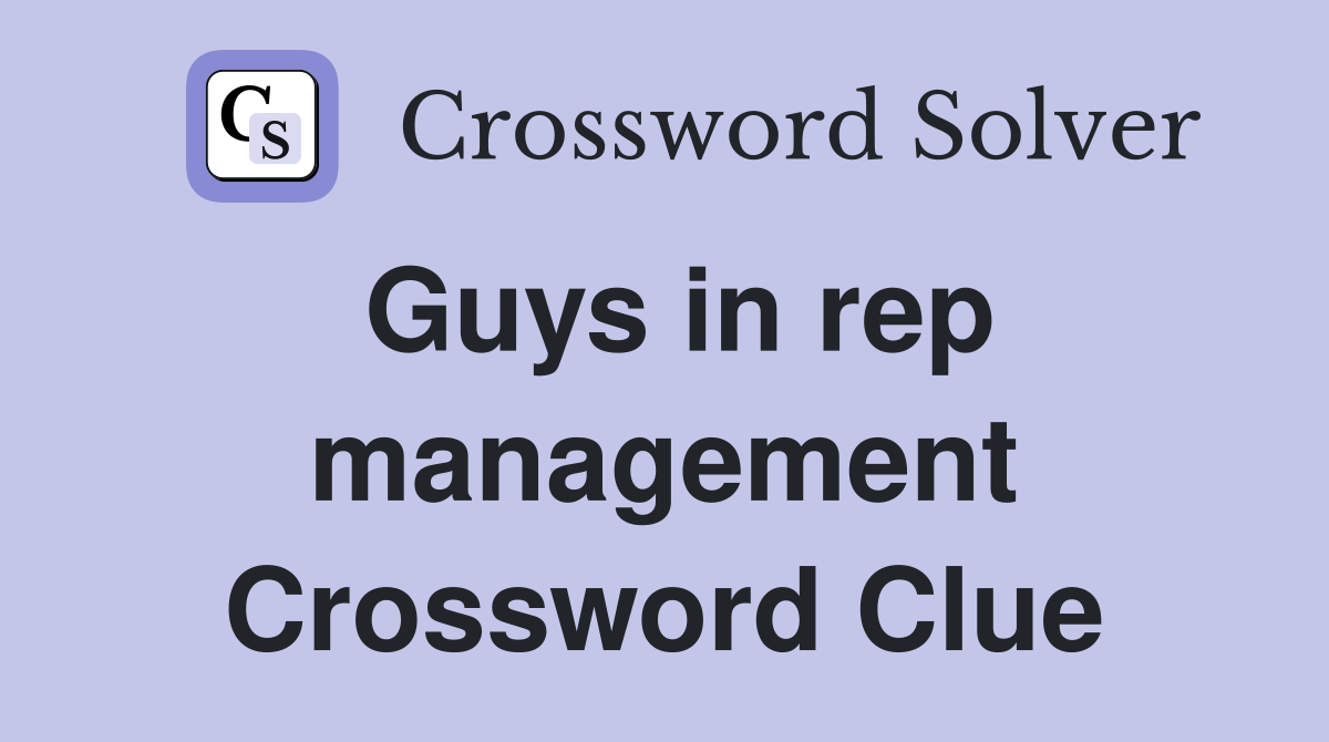 Guys in rep management Crossword Clue