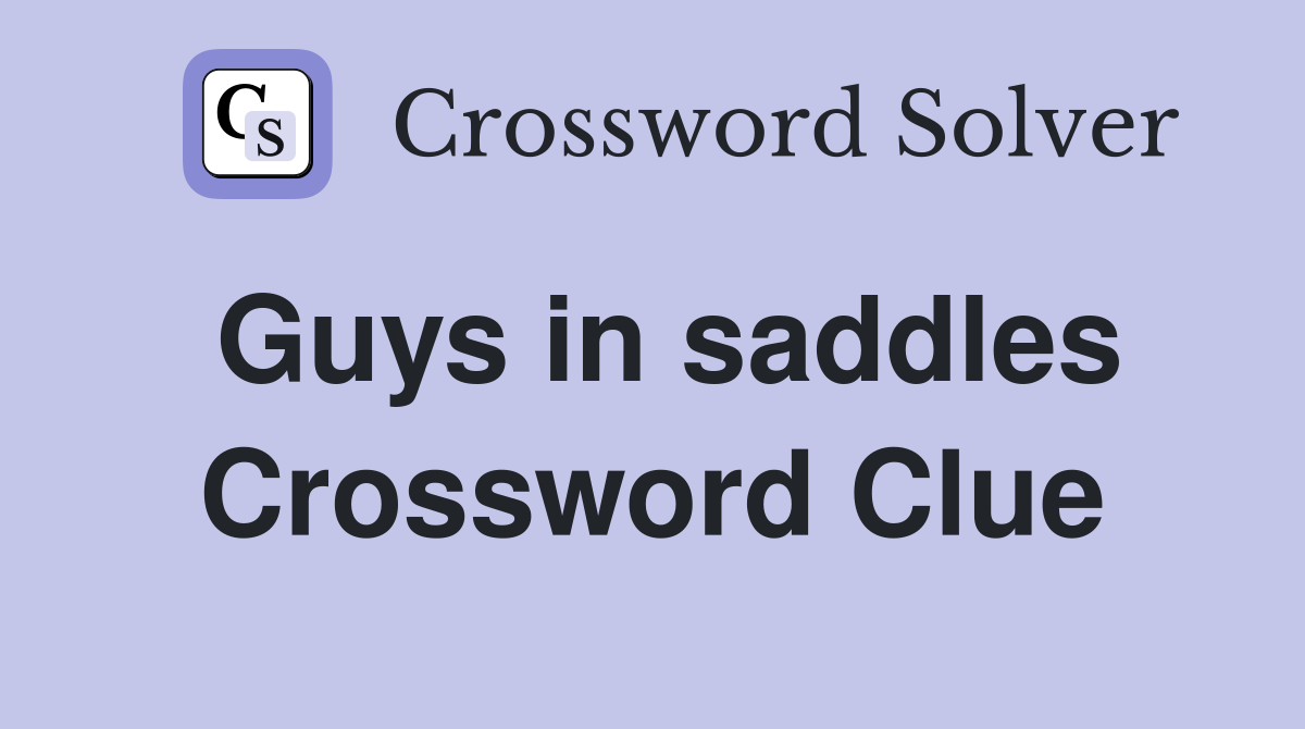 Guys in saddles Crossword Clue