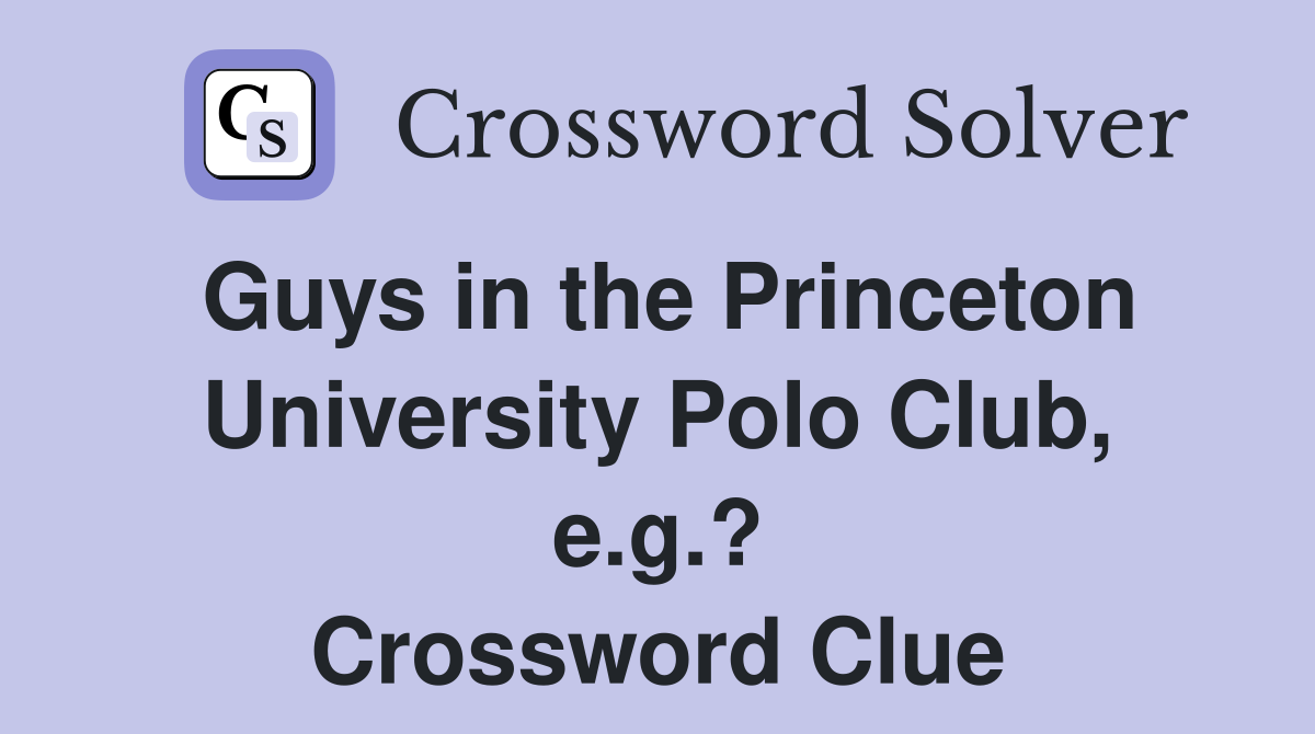 Guys in the Princeton University Polo Club, e.g.? Crossword Clue