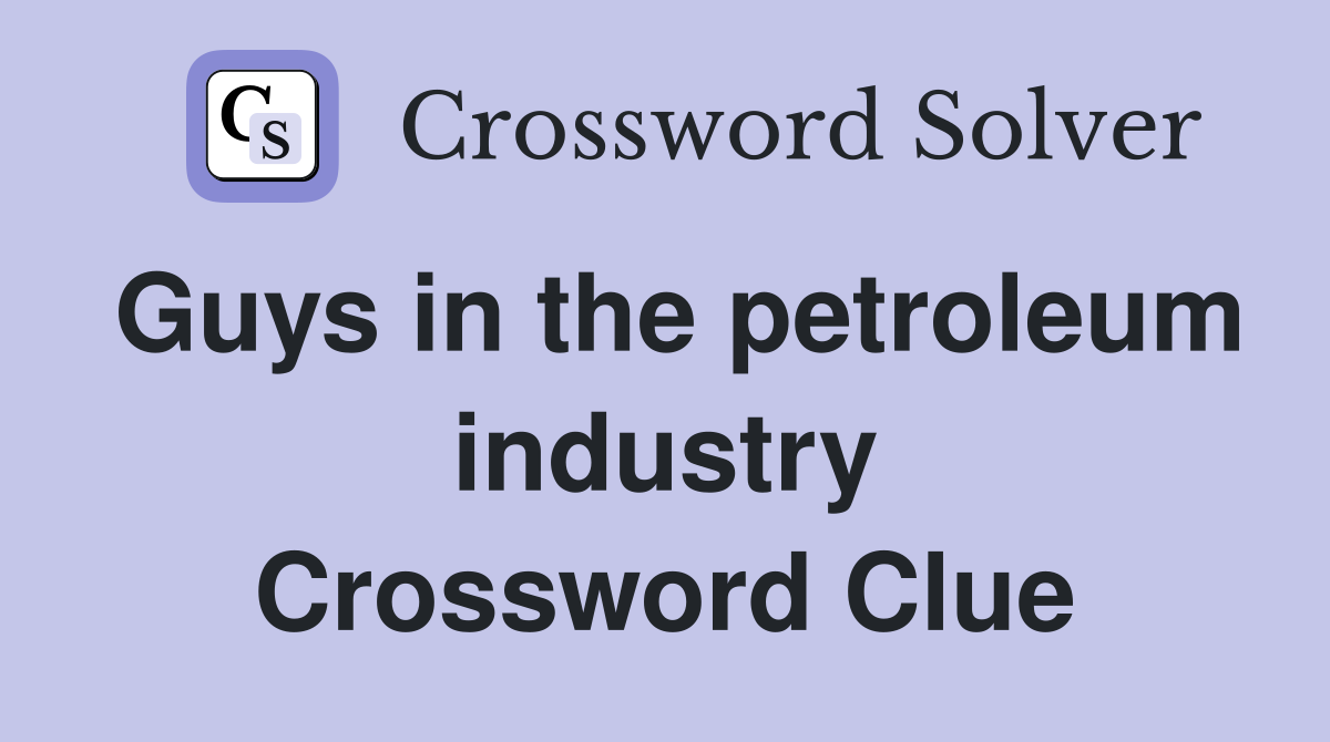 Guys in the petroleum industry Crossword Clue
