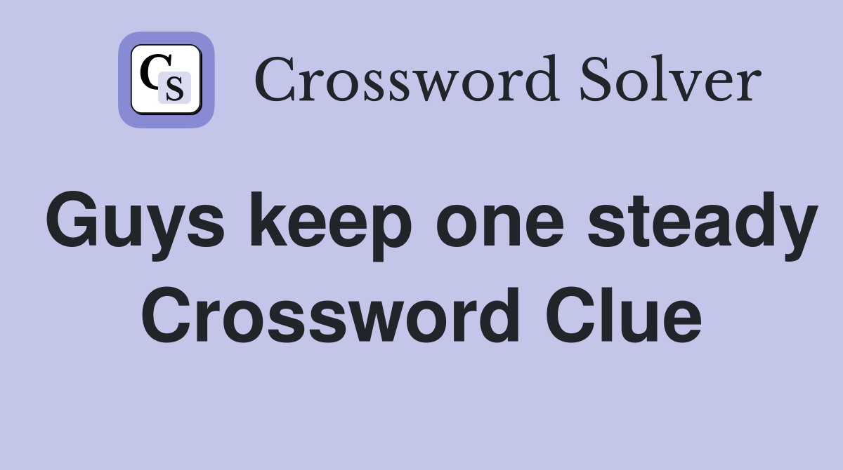 Guys keep one steady Crossword Clue