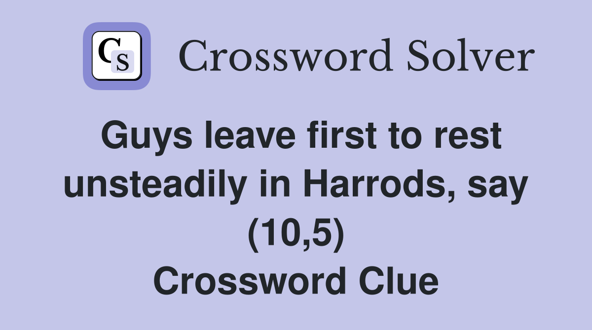 Guys leave first to rest unsteadily in Harrods, say (10,5) Crossword Clue