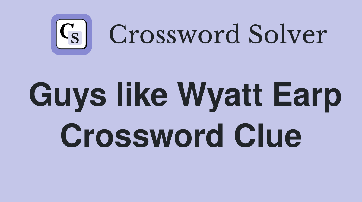 Guys like Wyatt Earp Crossword Clue